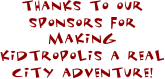 thanks to our sponsors for making kidtropolis a real city adventure!